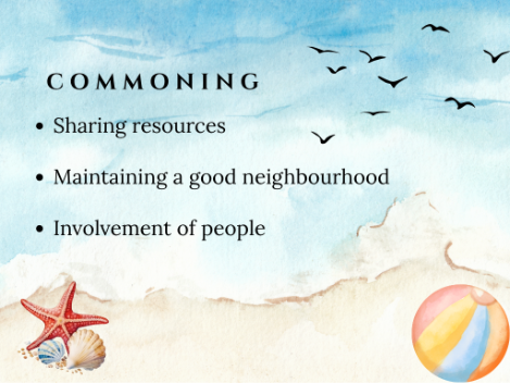 COMMONING
Sharing resources
Maintaining a good neighbourhood
Involvement of people