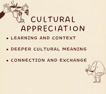 CULTURAL APPRECIATION
*learning and context
*deeper cultural meaning
*connection and exchange
